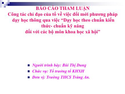 Báo cáo tham luận Công tác chỉ đạo của tổ về việc đổi mới phương pháp dạy học thông qua việc “Dạy học theo chuẩn kiến thức - chuẩn kỹ năng đối với các bộ môn khoa học xã hội”